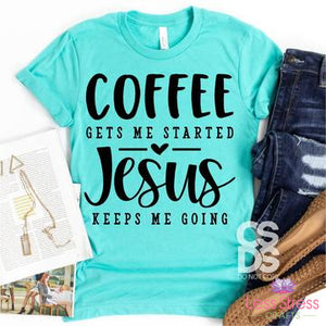 Coffee Gets Me Started. Jesus Keeps Me Going.