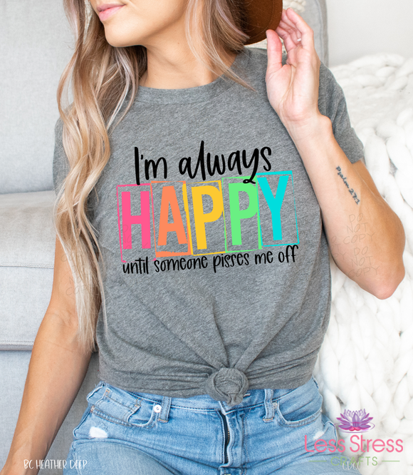 I'm Always Happy: Until Someone Pisses Me Off.