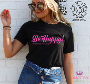 Be Happy! (bitches hate it)